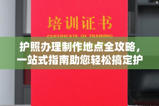 大雅护照办理制作地点全攻略，一站式指南助您轻松搞定护照